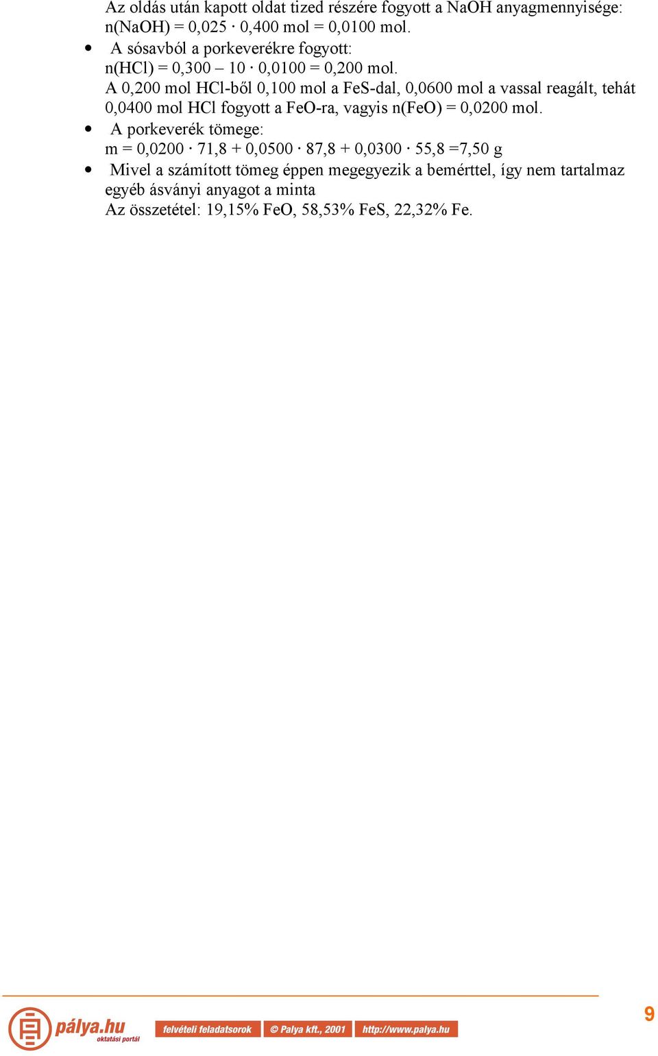 A 0,00 mol HCl-ből 0,100 mol a FeS-dal, 0,0600 mol a vassal reagált, tehát 0,0400 mol HCl fogyott a FeO-ra, vagyis n(feo) = 0,000 mol.