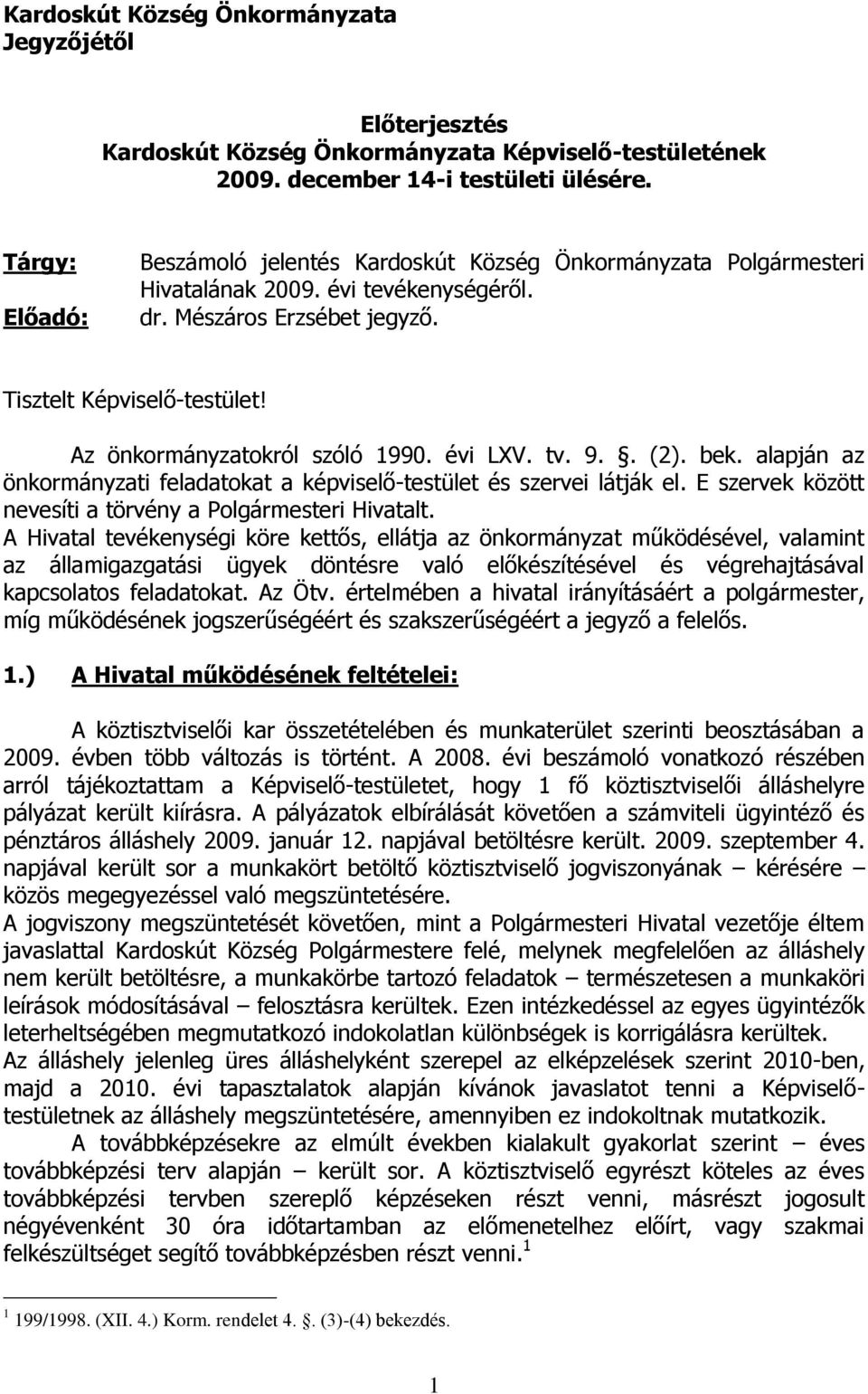 Az önkormányzatokról szóló 1990. évi LXV. tv. 9.. (2). bek. alapján az önkormányzati feladatokat a képviselő-testület és szervei látják el.