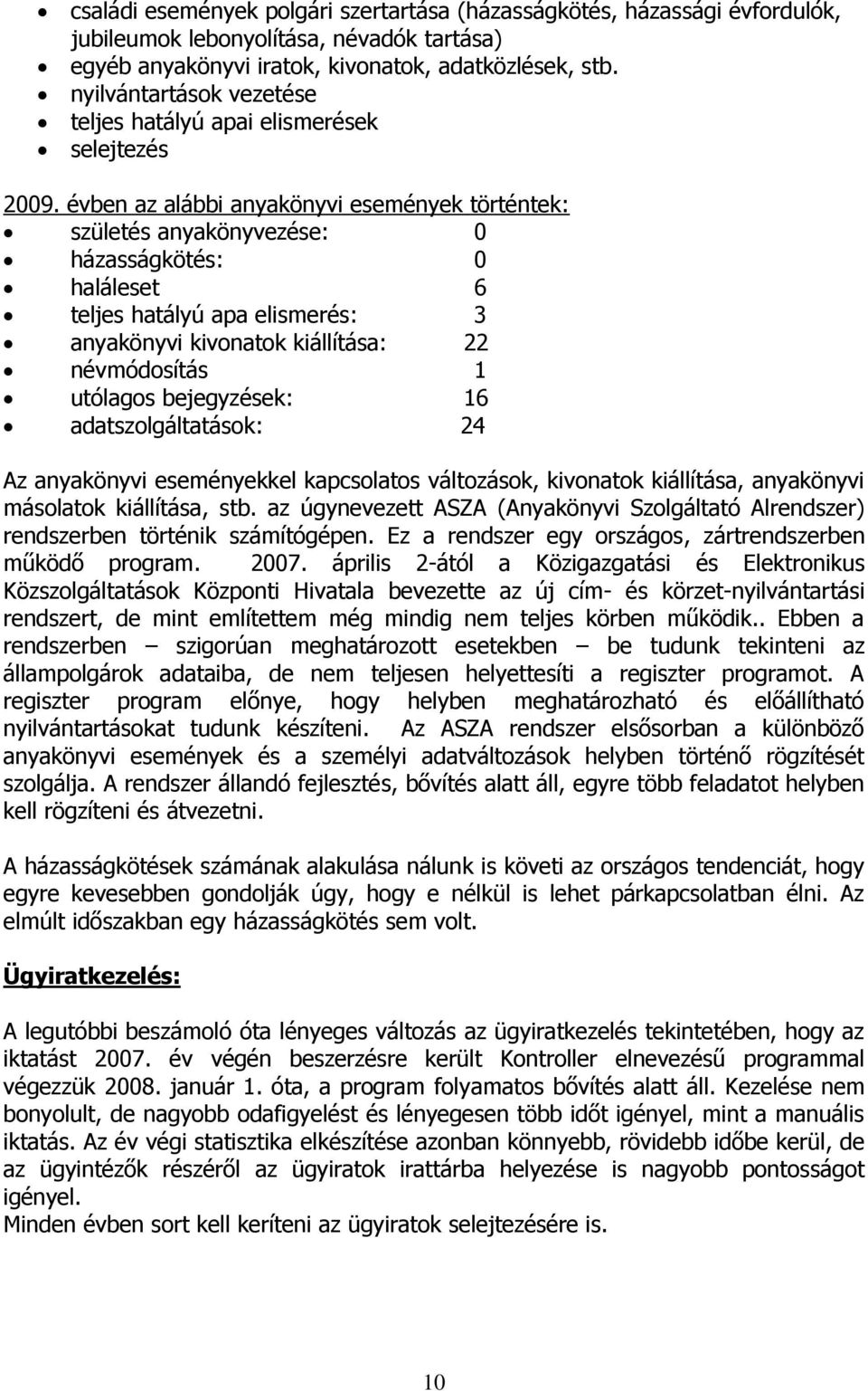 évben az alábbi anyakönyvi események történtek: születés anyakönyvezése: 0 házasságkötés: 0 haláleset 6 teljes hatályú apa elismerés: 3 anyakönyvi kivonatok kiállítása: 22 névmódosítás 1 utólagos