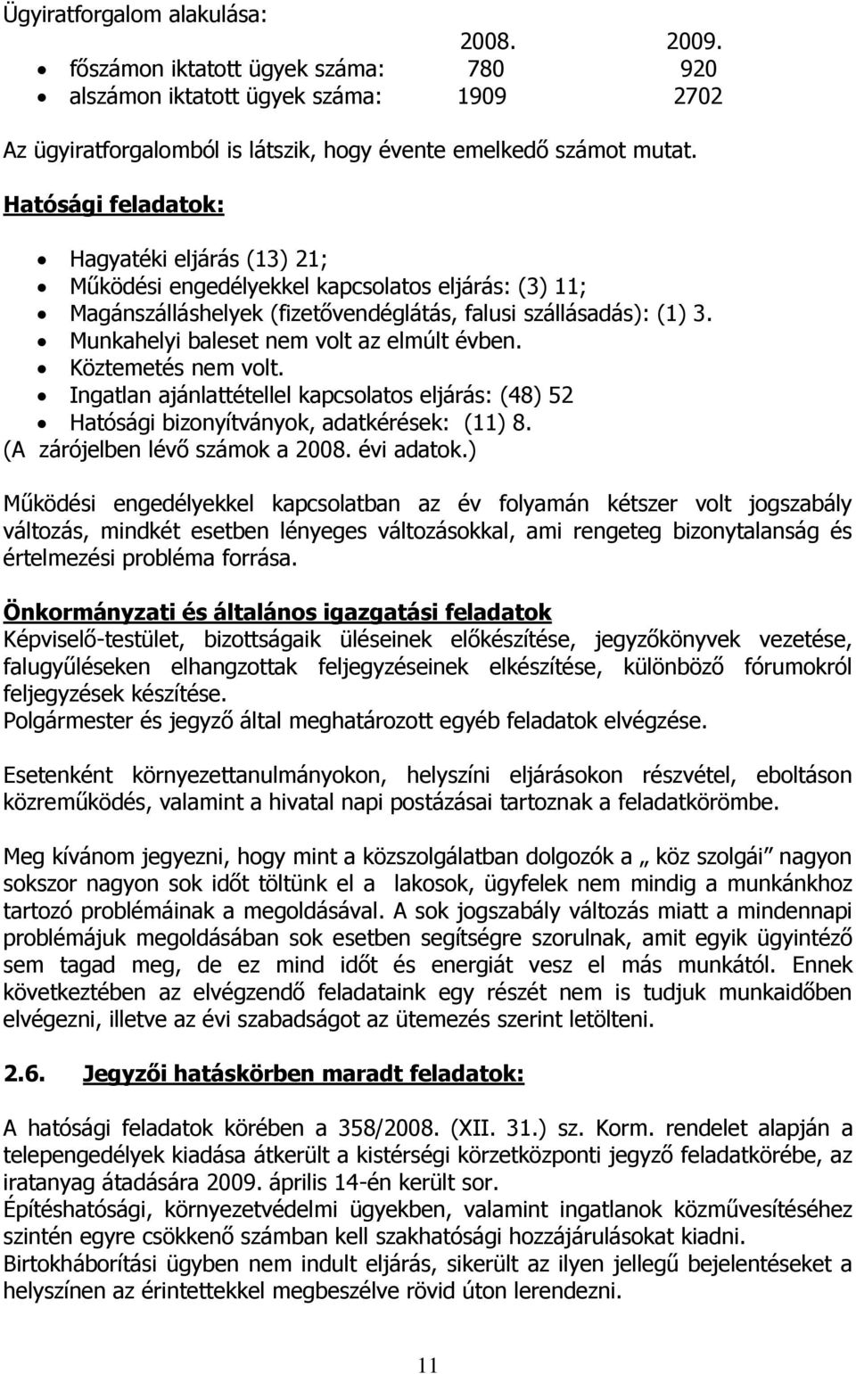 Munkahelyi baleset nem volt az elmúlt évben. Köztemetés nem volt. Ingatlan ajánlattétellel kapcsolatos eljárás: (48) 52 Hatósági bizonyítványok, adatkérések: (11) 8. (A zárójelben lévő számok a 2008.