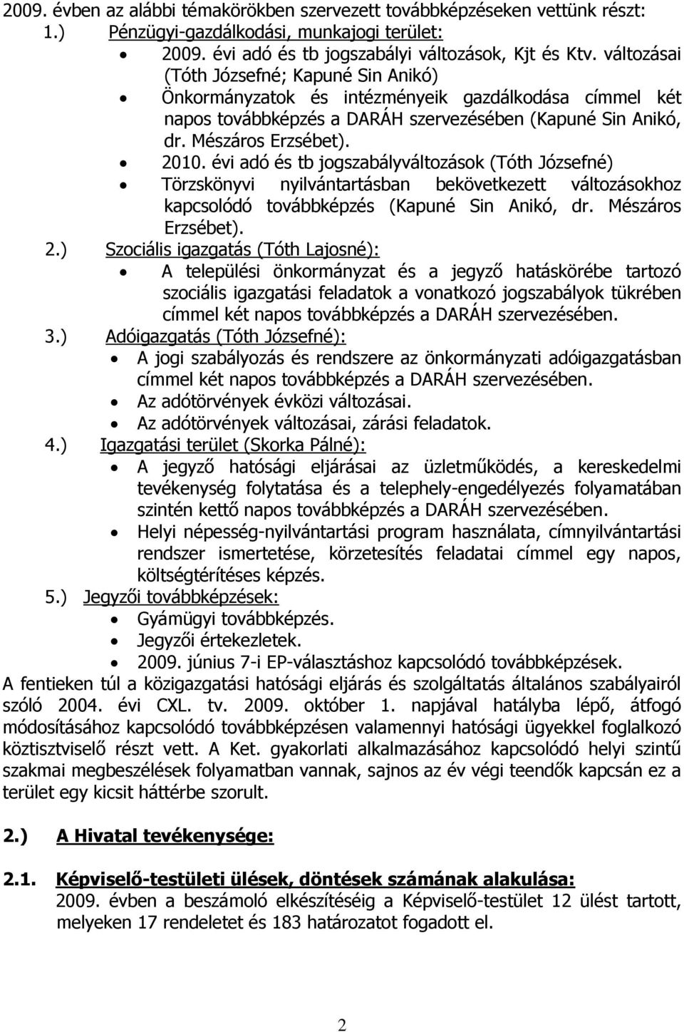 évi adó és tb jogszabályváltozások (Tóth Józsefné) Törzskönyvi nyilvántartásban bekövetkezett változásokhoz kapcsolódó továbbképzés (Kapuné Sin Anikó, dr. Mészáros Erzsébet). 2.