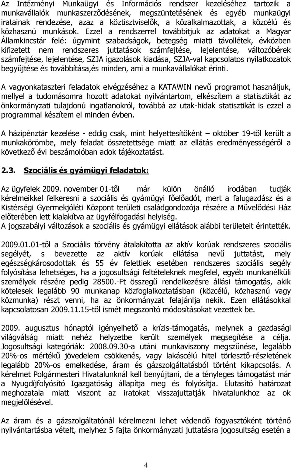 Ezzel a rendszerrel továbbítjuk az adatokat a Magyar Államkincstár felé: úgymint szabadságok, betegség miatti távollétek, évközben kifizetett nem rendszeres juttatások számfejtése, lejelentése,