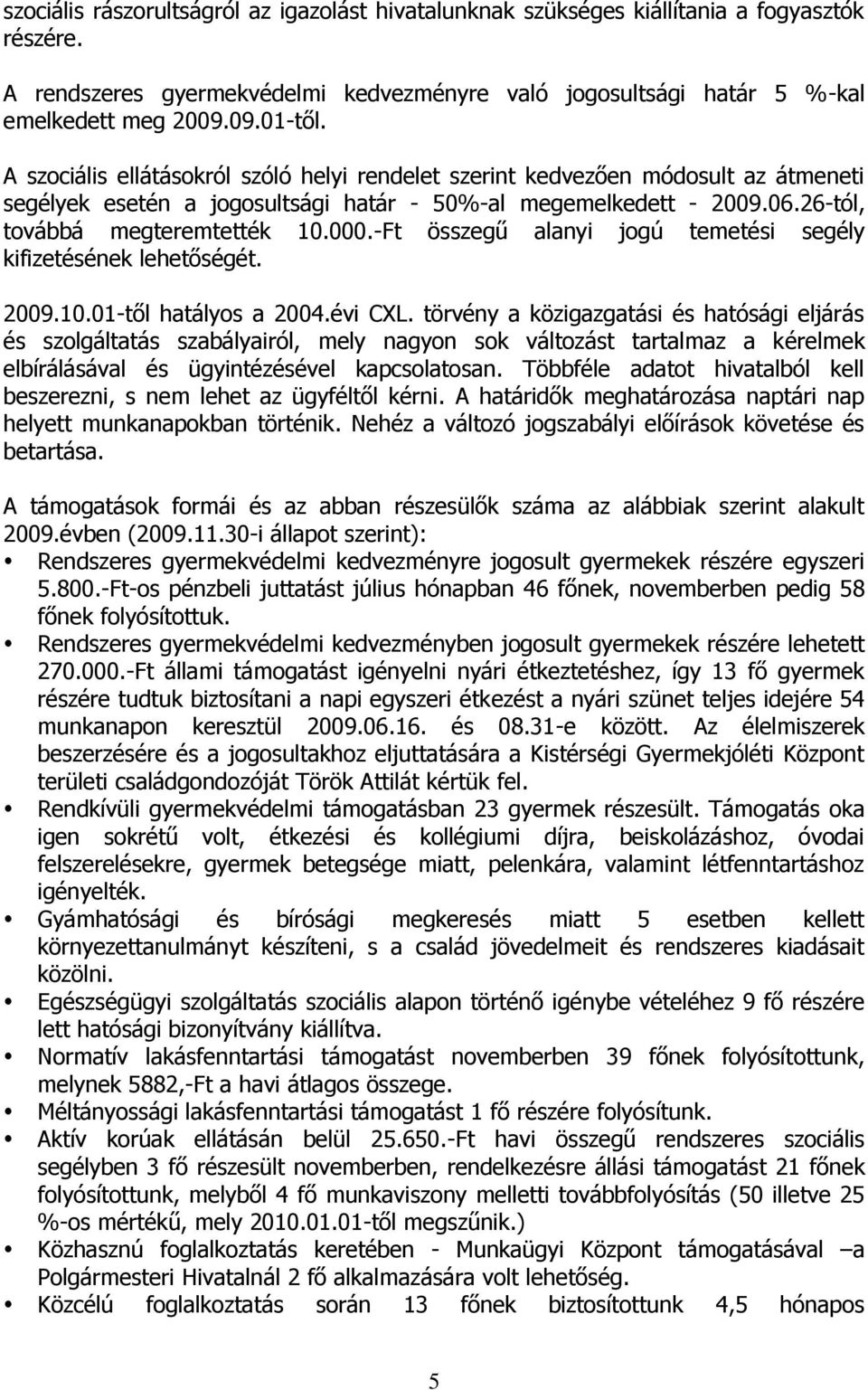 -Ft összegű alanyi jogú temetési segély kifizetésének lehetőségét. 2009.10.01-től hatályos a 2004.évi CXL.