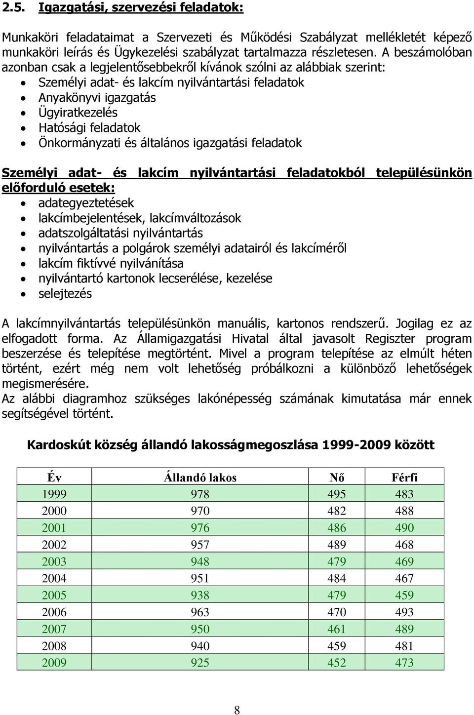 Önkormányzati és általános igazgatási feladatok Személyi adat- és lakcím nyilvántartási feladatokból településünkön előforduló esetek: adategyeztetések lakcímbejelentések, lakcímváltozások