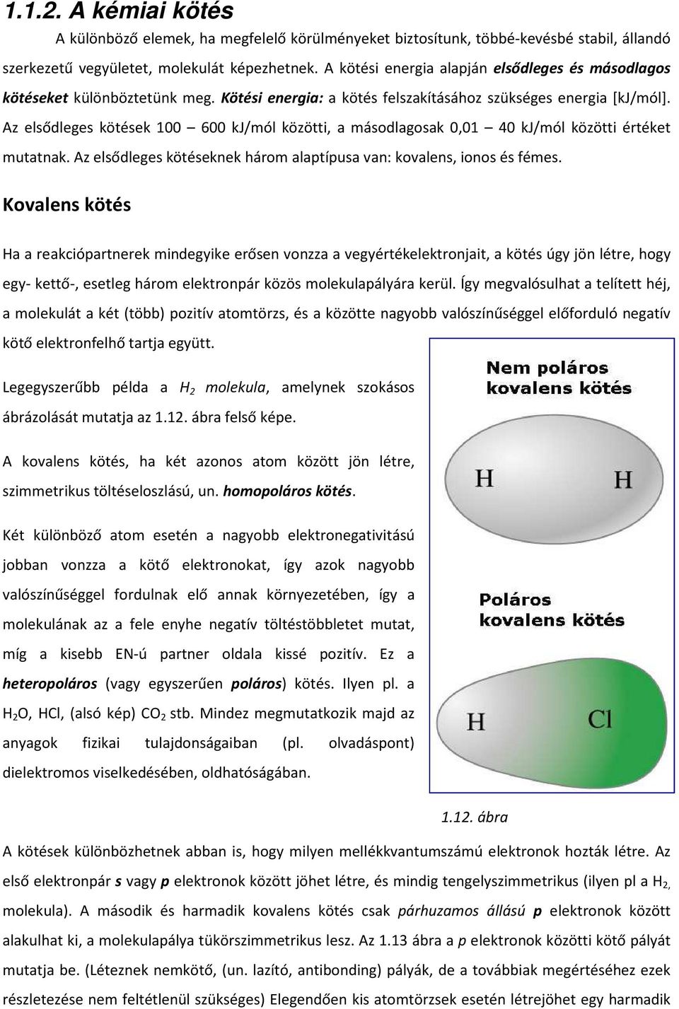 Az elsődleges kötések 100 600 kj/mól közötti, a másodlagosak 0,01 40 kj/mól közötti értéket mutatnak. Az elsődleges kötéseknek három alaptípusa van: kovalens, ionos és fémes.