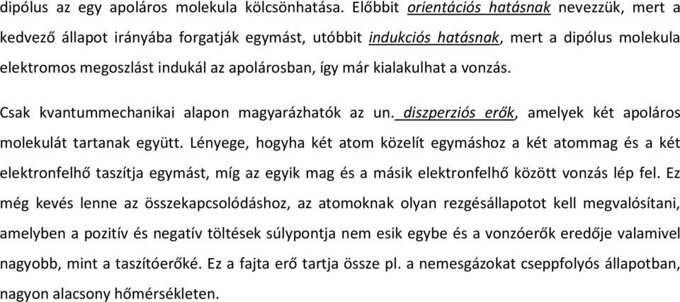 kialakulhat a vonzás. Csak kvantummechanikai alapon magyarázhatók az un. diszperziós erők, amelyek két apoláros molekulát tartanak együtt.