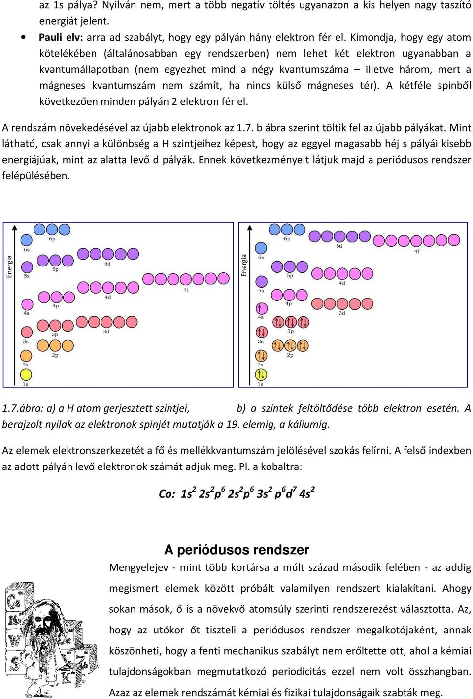 kvantumszám nem számít, ha nincs külső mágneses tér). A kétféle spinből következően minden pályán 2 elektron fér el. A rendszám növekedésével az újabb elektronok az 1.7.