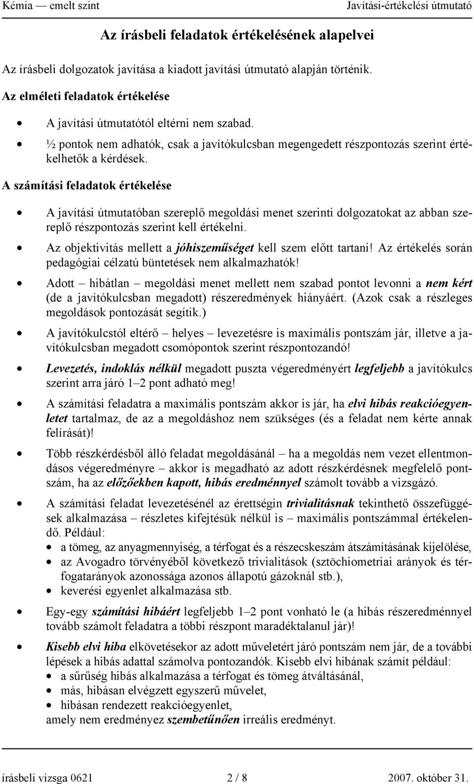 A számítási feladatok értékelése A javítási útmutatóban szereplő megoldási menet szerinti dolgozatokat az abban szereplő részpontozás szerint kell értékelni.