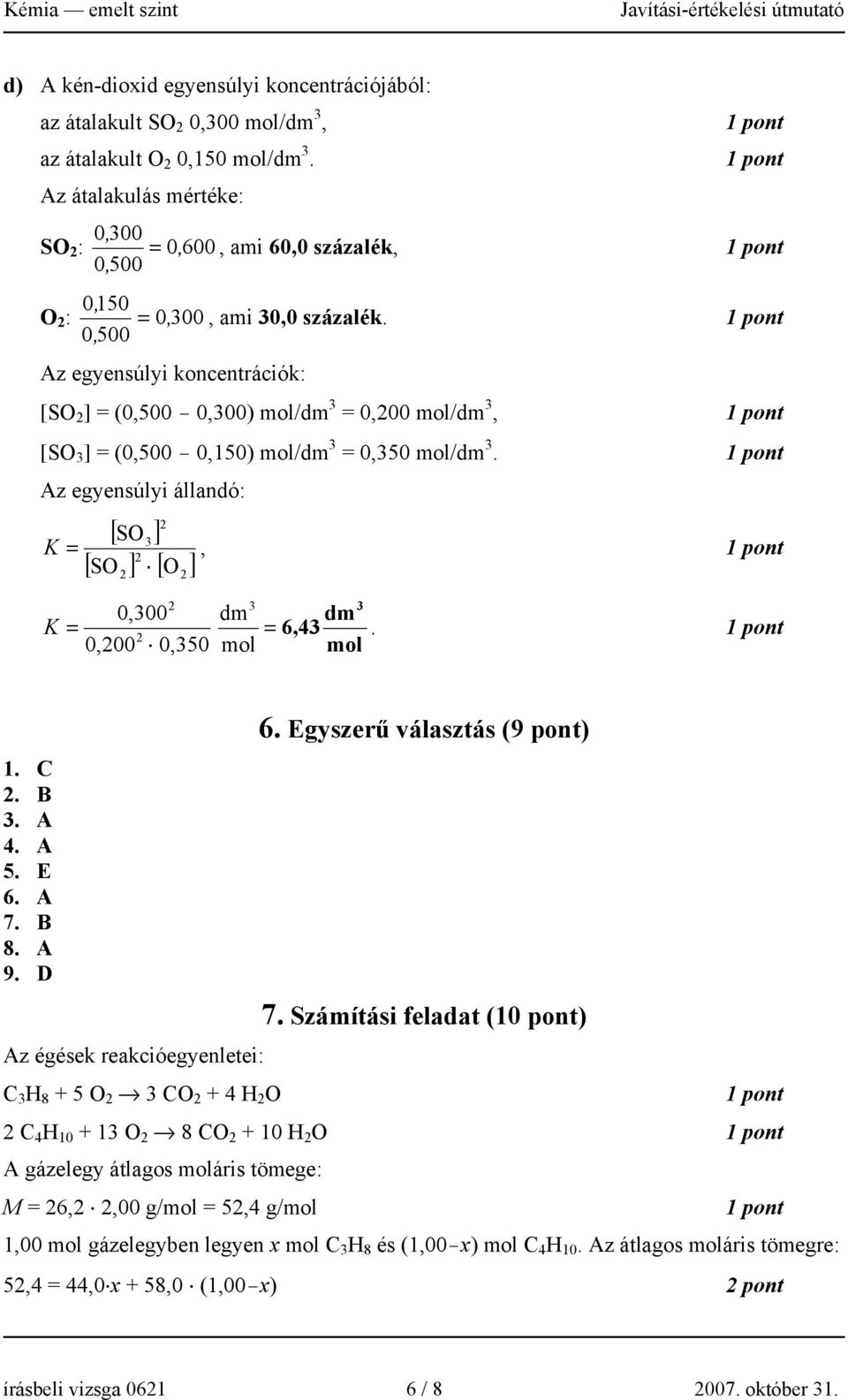 0, 500 Az egyensúlyi koncentrációk: [SO ] = (0,500-0,300) mol/dm 3 = 0,00 mol/dm 3, [SO 3 ] = (0,500-0,150) mol/dm 3 = 0,350 mol/dm 3.