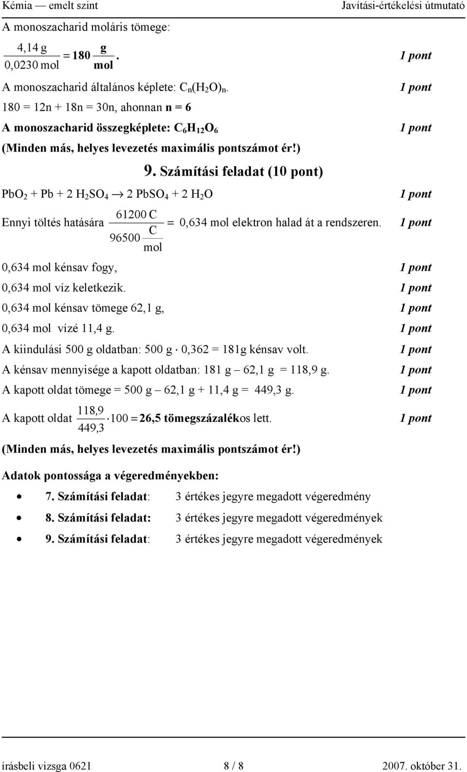 C 96500 mol 0,634 mol kénsav fogy, 0,634 mol víz keletkezik. 0,634 mol kénsav tömege 6,1 g, 0,634 mol vízé 11,4 g. A kiindulási 500 g oldatban: 500 g 0,36 = 181g kénsav volt.