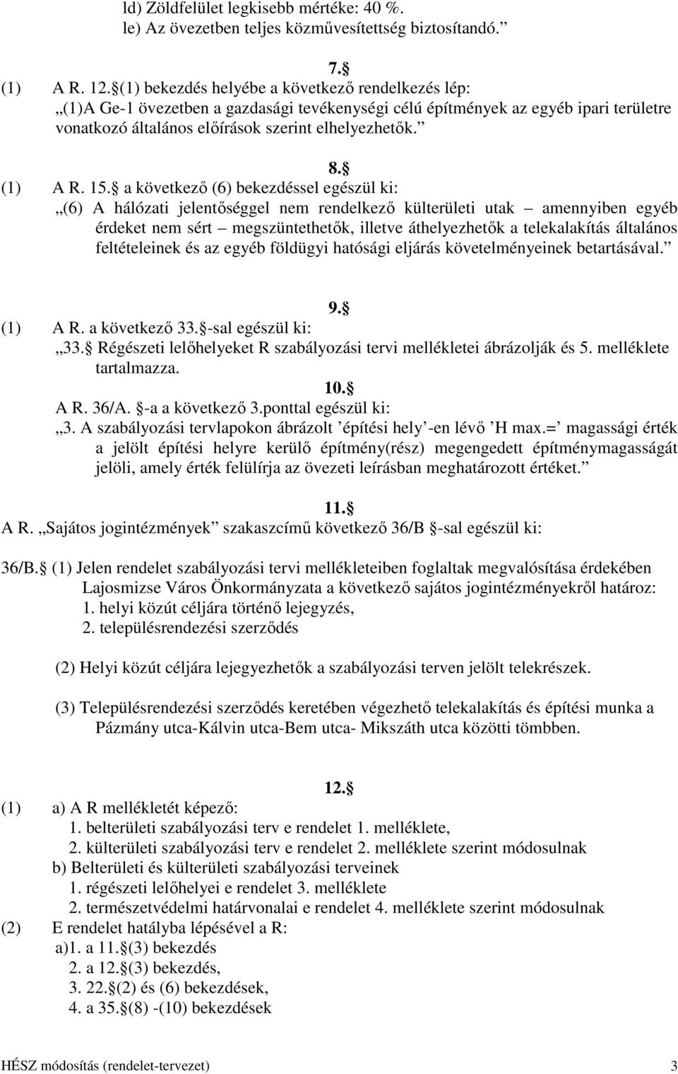 15. a következı (6) bekezdéssel egészül ki: (6) A hálózati jelentıséggel nem rendelkezı külterületi utak amennyiben egyéb érdeket nem sért megszüntethetık, illetve áthelyezhetık a telekalakítás