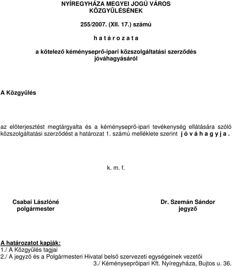 a kéményseprő-ipari tevékenység ellátására szóló közszolgáltatási szerződést a határozat 1. számú melléklete szerint j ó v á h a g y j a. k. m. f.