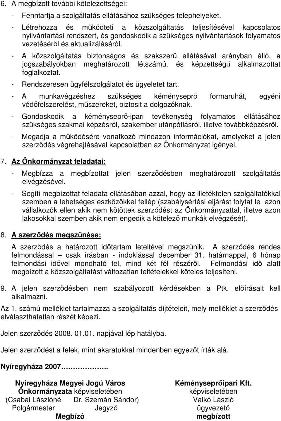 - A közszolgáltatás biztonságos és szakszerű ellátásával arányban álló, a jogszabályokban meghatározott létszámú, és képzettségű alkalmazottat foglalkoztat.