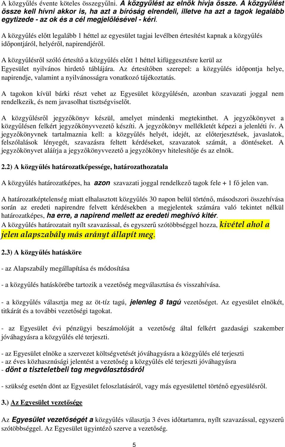 A közgyűlés előtt legalább 1 héttel az egyesület tagjai levélben értesítést kapnak a közgyűlés időpontjáról, helyéről, napirendjéről.