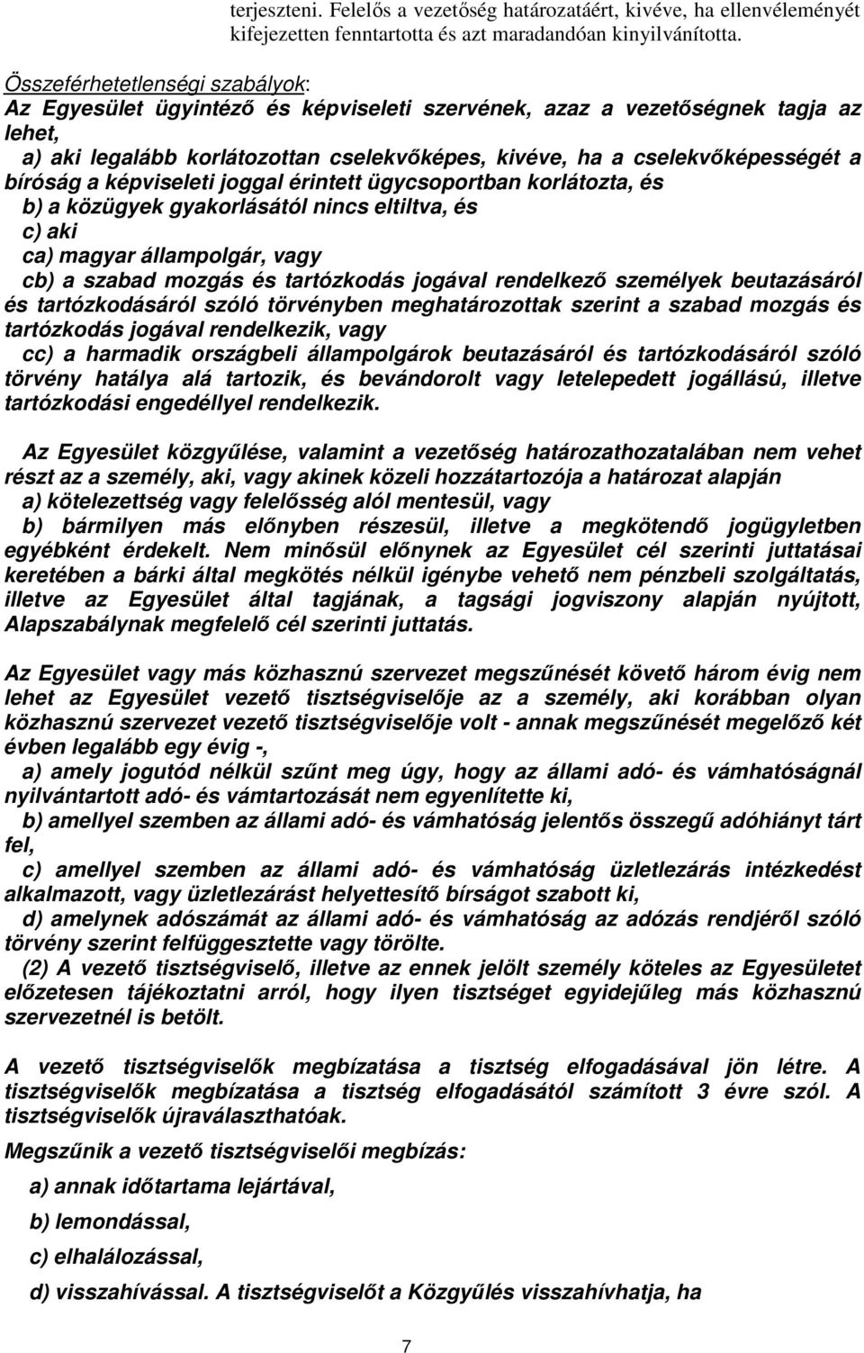 bíróság a képviseleti joggal érintett ügycsoportban korlátozta, és b) a közügyek gyakorlásától nincs eltiltva, és c) aki ca) magyar állampolgár, vagy cb) a szabad mozgás és tartózkodás jogával