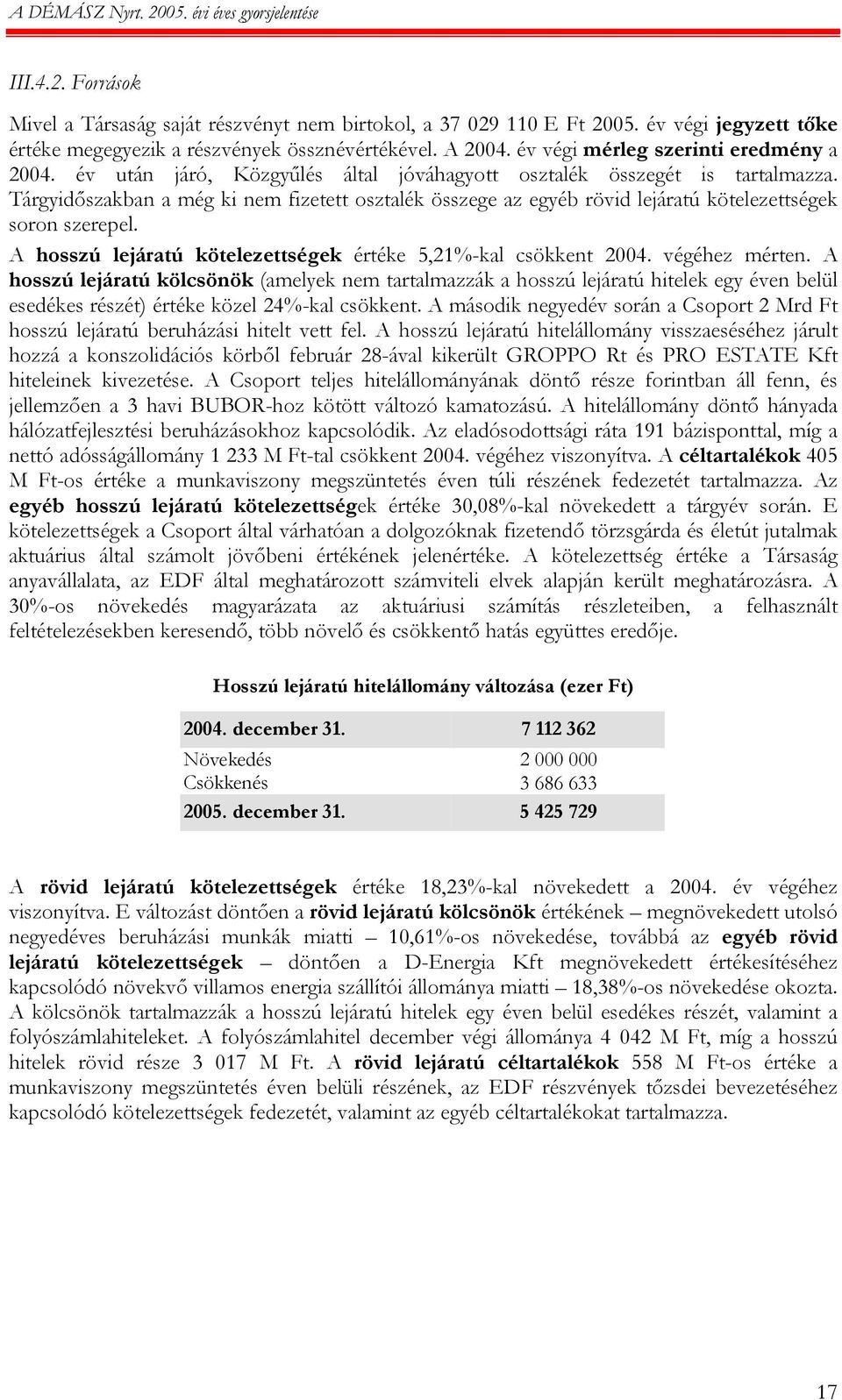 Tárgyidőszakban a még ki nem fizetett osztalék összege az egyéb rövid lejáratú kötelezettségek soron szerepel. A hosszú lejáratú kötelezettségek értéke 5,21%-kal csökkent 2004. végéhez mérten.