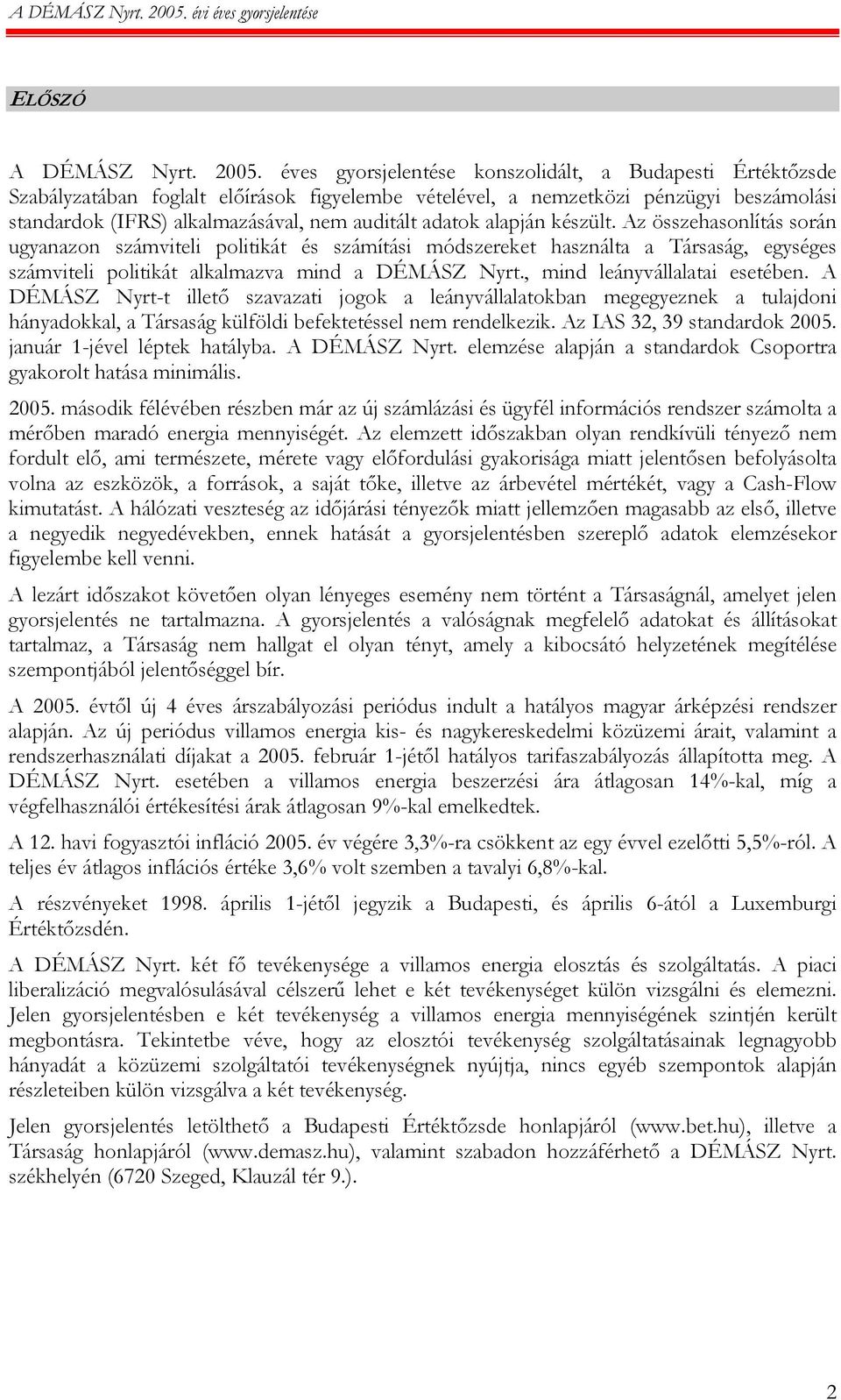 adatok alapján készült. Az összehasonlítás során ugyanazon számviteli politikát és számítási módszereket használta a Társaság, egységes számviteli politikát alkalmazva mind a DÉMÁSZ Nyrt.