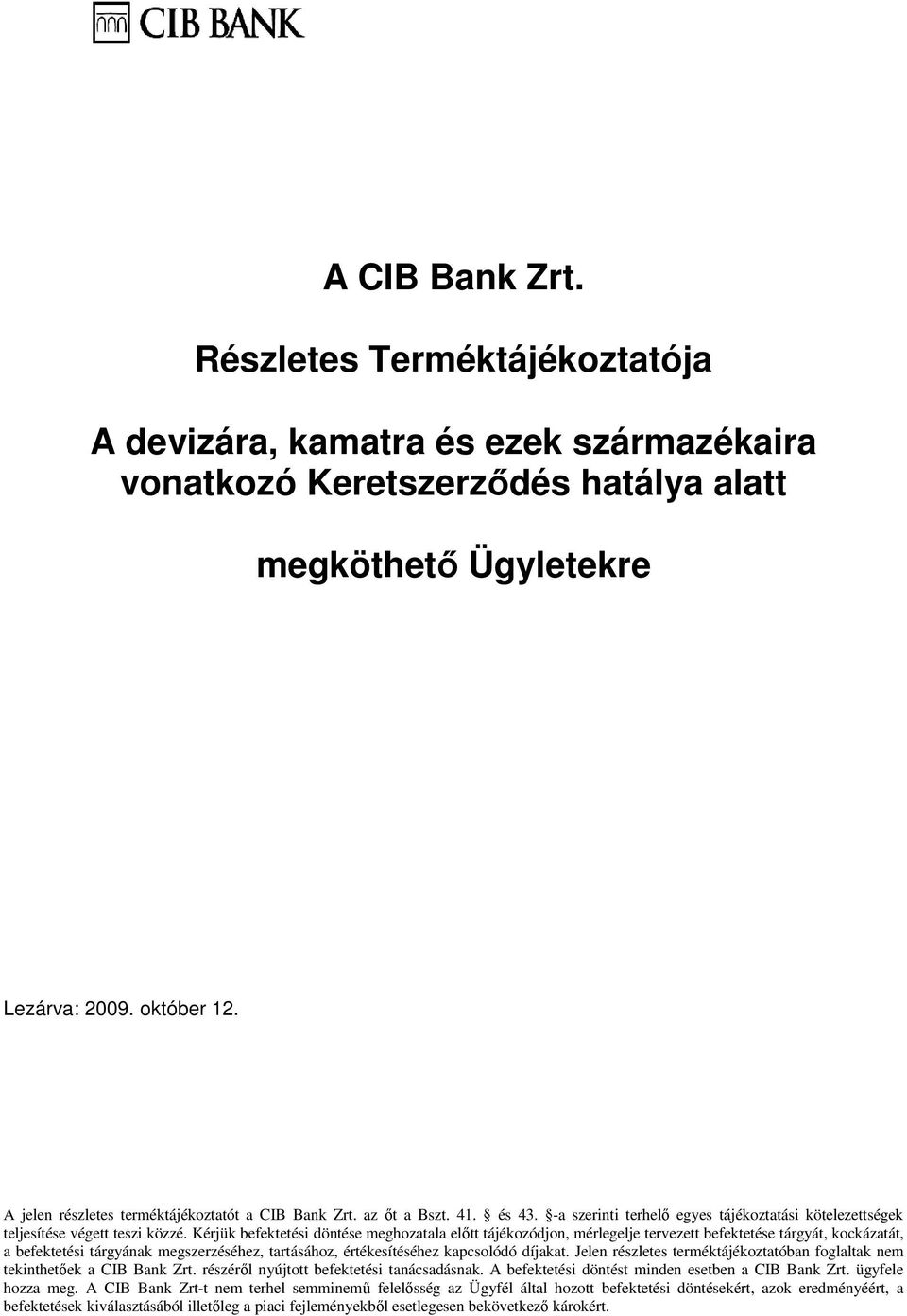 Kérjük befektetési döntése meghozatala elıtt tájékozódjon, mérlegelje tervezett befektetése tárgyát, kockázatát, a befektetési tárgyának megszerzéséhez, tartásához, értékesítéséhez kapcsolódó díjakat.