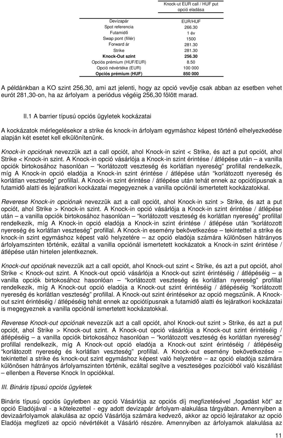 50 Opció névértéke (EUR) 100 000 Opciós prémium (HUF) 850 000 A példánkban a KO szint 256,30, ami azt jelenti, hogy az opció vevıje csak abban az esetben vehet eurót 281,30-on, ha az árfolyam a