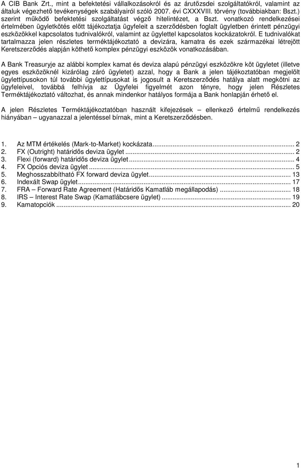 vonatkozó rendelkezései értelmében ügyletkötés elıtt tájékoztatja ügyfeleit a szerzıdésben foglalt ügyletben érintett pénzügyi eszközökkel kapcsolatos tudnivalókról, valamint az ügylettel kapcsolatos