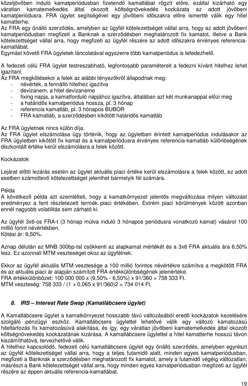 Az FRA egy önálló szerzıdés, amelyben az ügyfél kötelezettséget vállal arra, hogy az adott jövıbeni kamatperiódusban megfizeti a Banknak a szerzıdésben meghatározott fix kamatot, illetve a Bank