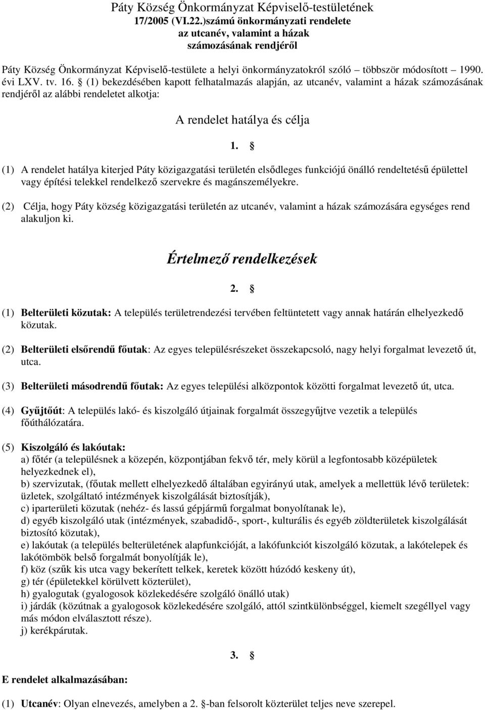 16. (1) bekezdésében kapott felhatalmazás alapján, az utcanév, valamint a házak számozásának rendjérıl az alábbi rendeletet alkotja: A rendelet hatálya és célja 1.