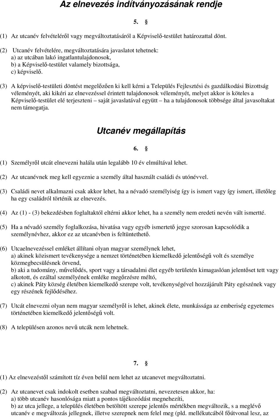 (3) A képviselı-testületi döntést megelızıen ki kell kérni a Település Fejlesztési és gazdálkodási Bizottság véleményét, aki kikéri az elnevezéssel érintett tulajdonosok véleményét, melyet akkor is