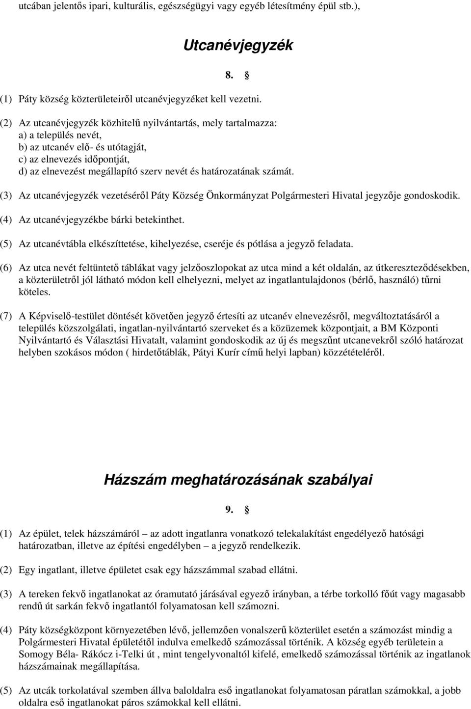 határozatának számát. (3) Az utcanévjegyzék vezetésérıl Páty Község Önkormányzat Polgármesteri Hivatal jegyzıje gondoskodik. (4) Az utcanévjegyzékbe bárki betekinthet.