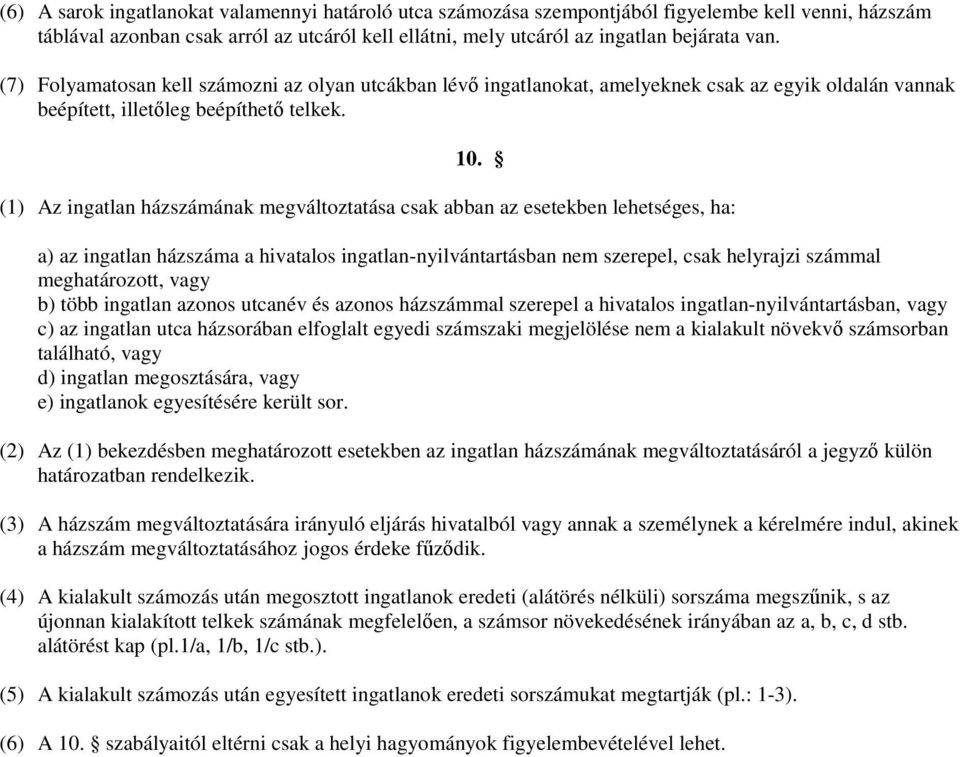 (1) Az ingatlan házszámának megváltoztatása csak abban az esetekben lehetséges, ha: a) az ingatlan házszáma a hivatalos ingatlan-nyilvántartásban nem szerepel, csak helyrajzi számmal meghatározott,