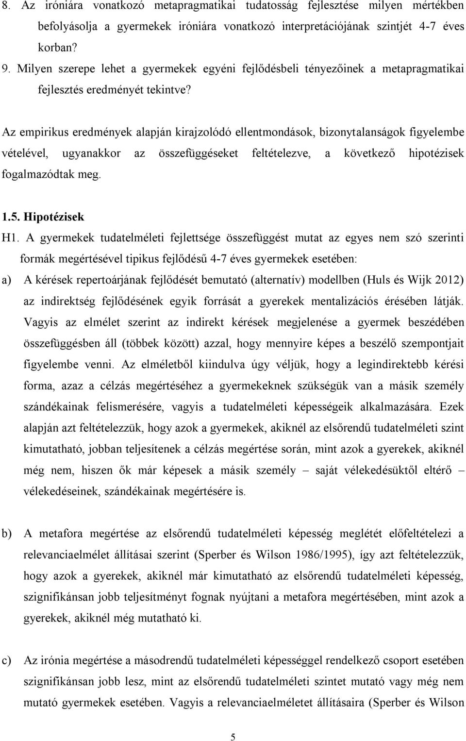 Az empirikus eredmények alapján kirajzolódó ellentmondások, bizonytalanságok figyelembe vételével, ugyanakkor az összefüggéseket feltételezve, a következő hipotézisek fogalmazódtak meg. 1.5.