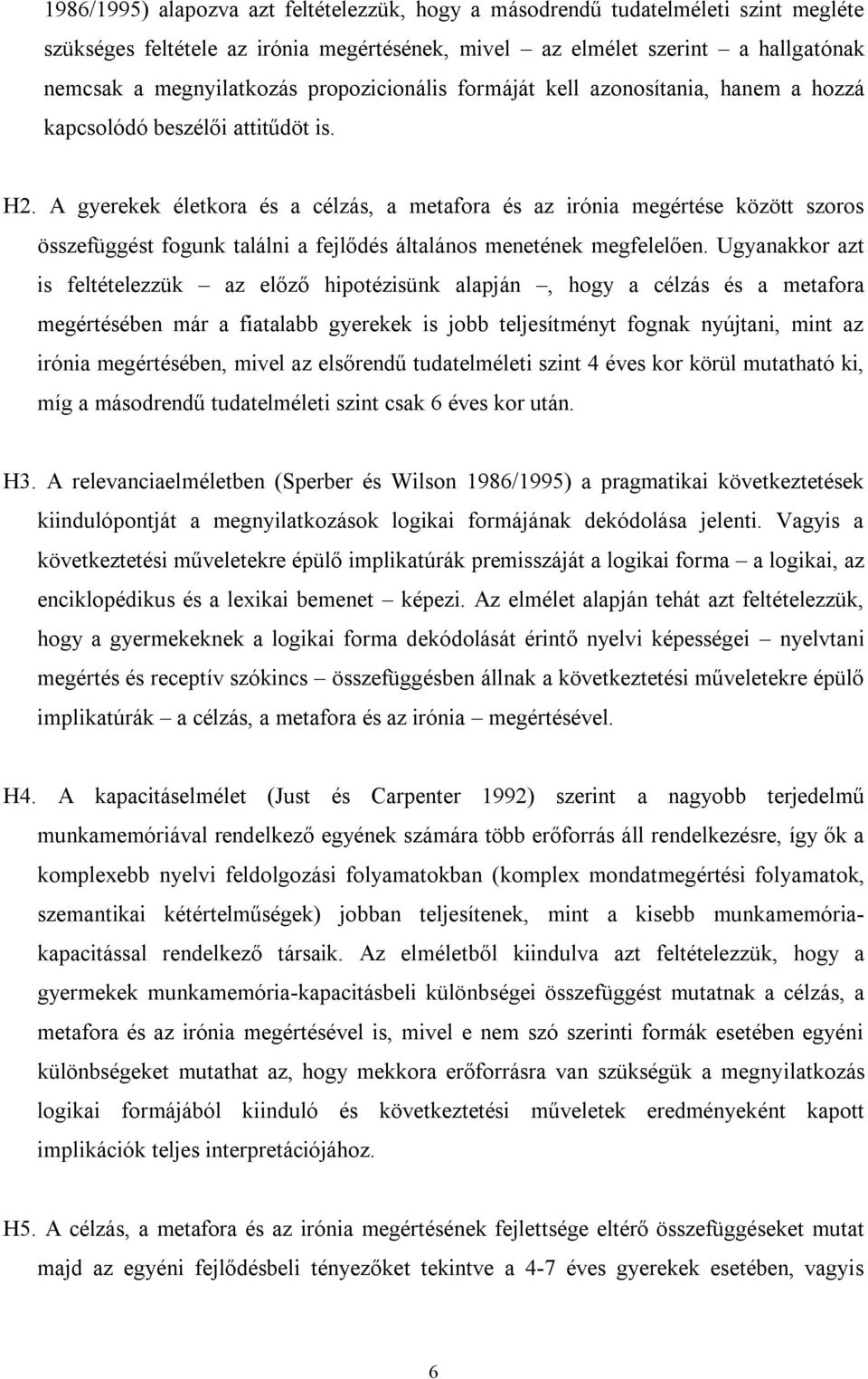 A gyerekek életkora és a célzás, a metafora és az irónia megértése között szoros összefüggést fogunk találni a fejlődés általános menetének megfelelően.