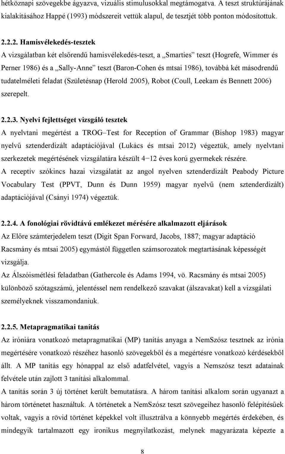 másodrendű tudatelméleti feladat (Születésnap (Herold 2005), Robot (Coull, Leekam és Bennett 2006) szerepelt. 2.2.3.