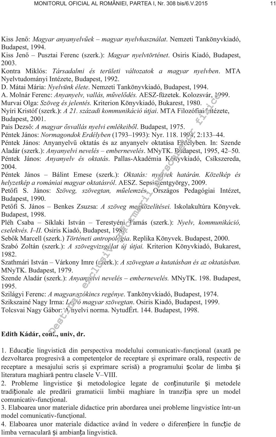 Nemzeti Tankönyvkiadó, Budapest, 1994. A. Molnár Ferenc: Anyanyelv, vallás, m vel dés. AESZ-füzetek. Kolozsvár, 1999. Murvai Olga: Szöveg és jelentés. Kriterion Könyvkiadó, Bukarest, 1980.
