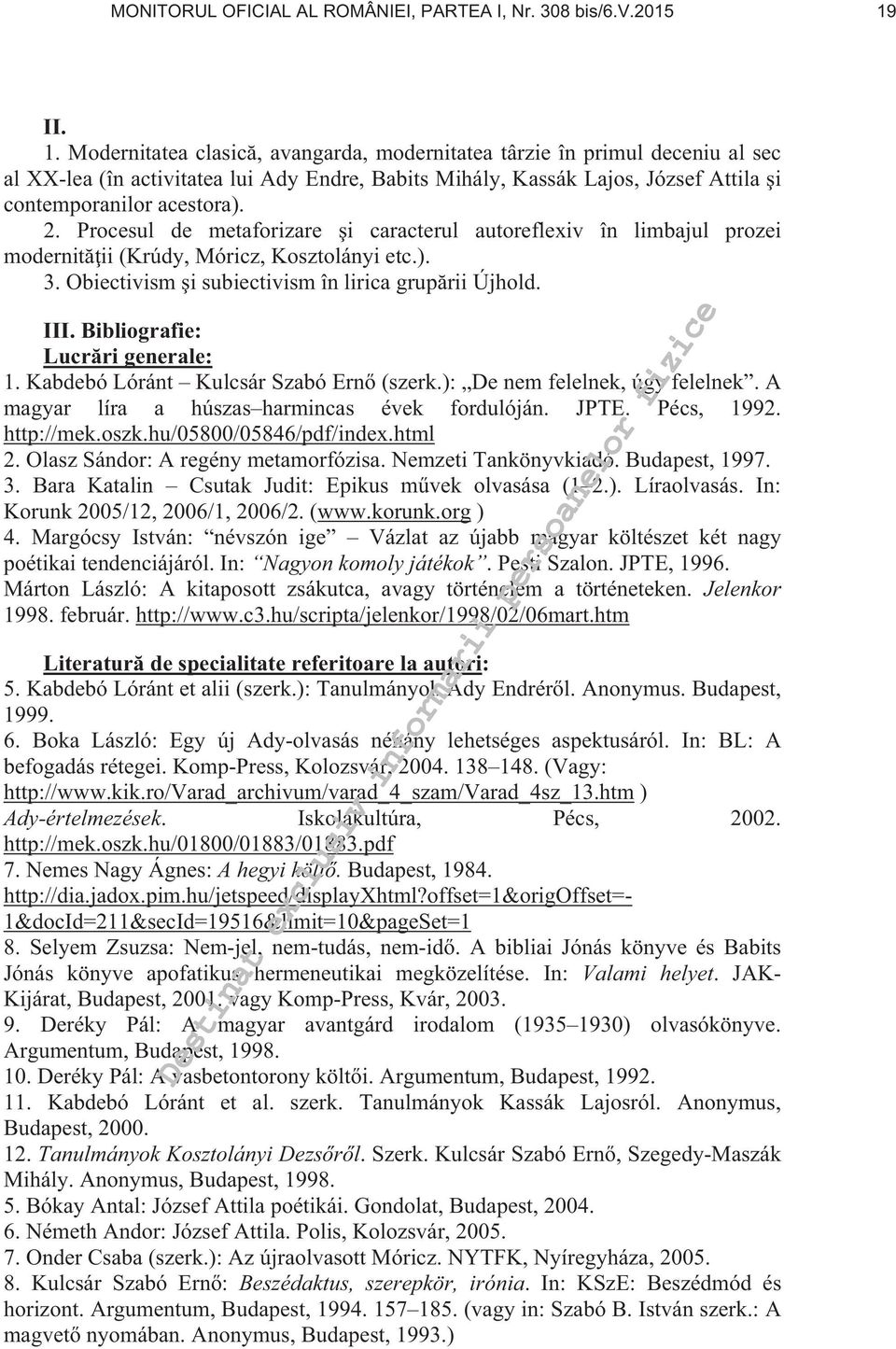 Procesul de metaforizare i caracterul autoreflexiv în limbajul prozei modernit ii (Krúdy, Móricz, Kosztolányi etc.). 3. Obiectivism i subiectivism în lirica grup rii Újhold. III.