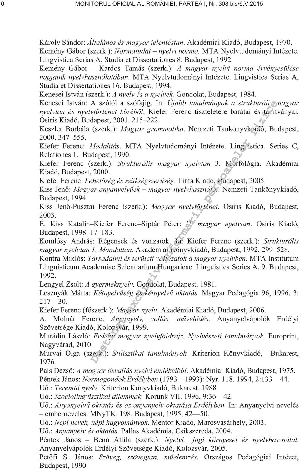 MTA Nyelvtudományi Intézete. Lingvistica Serias A, Studia et Dissertationes 16. Budapest, 1994. Kenesei István (szerk.): A nyelv és a nyelvek. Gondolat, Budapest, 1984.