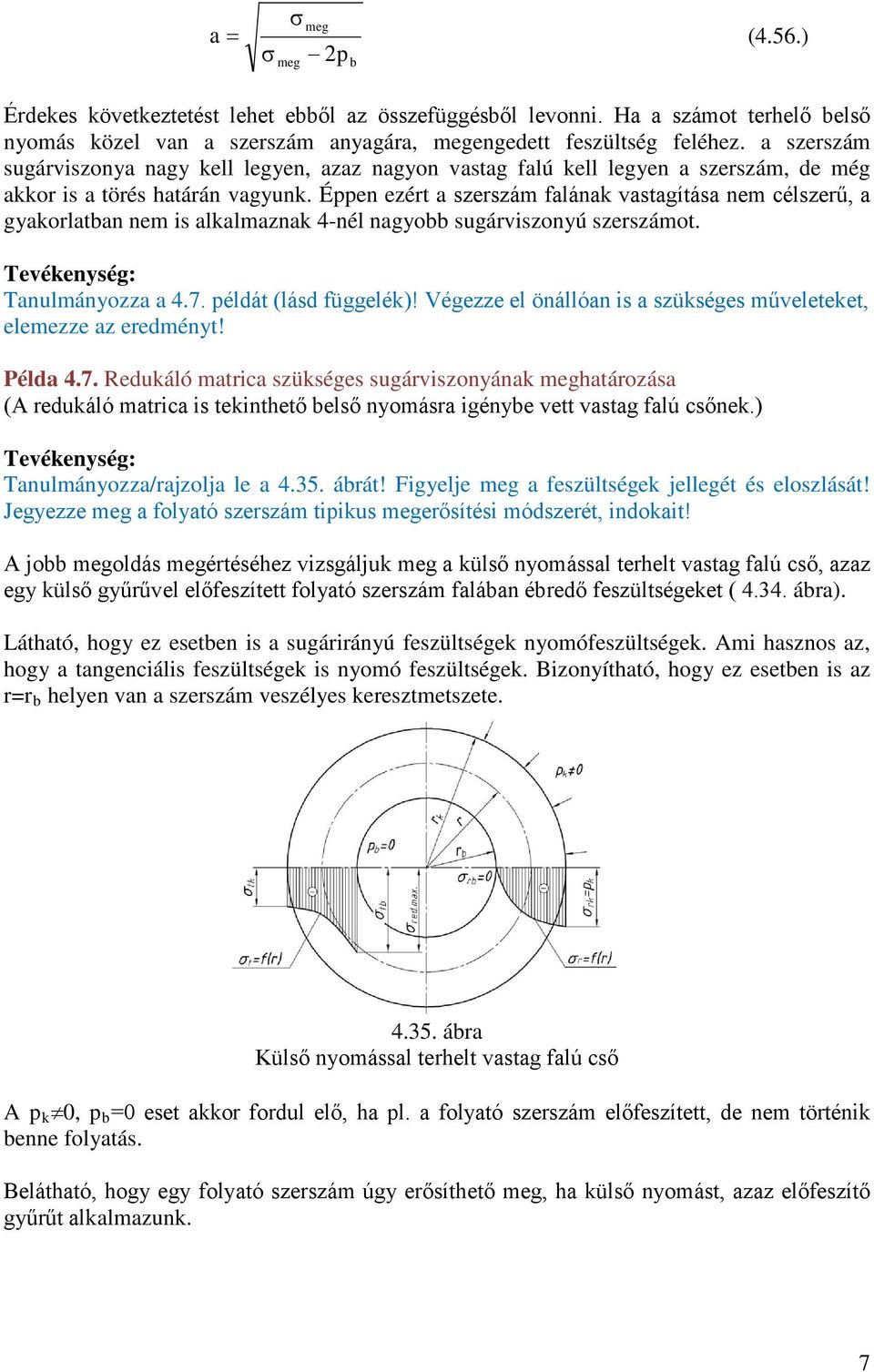 Éppen ezért a szerszám falának vastagítása nem célszerű, a gyakorlatan nem is alkalmaznak 4-nél nagyo sugárviszonyú szerszámot. Tanulmányozza a 4.7. példát (lásd függelék)!