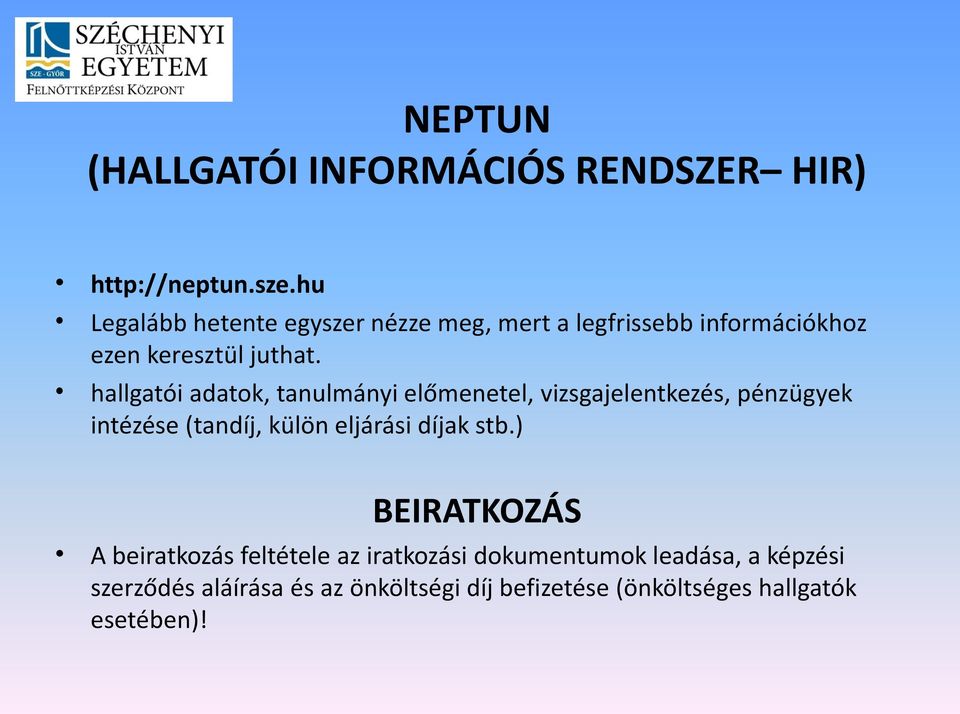 hallgatói adatok, tanulmányi előmenetel, vizsgajelentkezés, pénzügyek intézése (tandíj, külön eljárási díjak