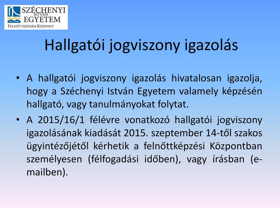 A 2015/16/1 félévre vonatkozó hallgatói jogviszony igazolásának kiadását 2015.