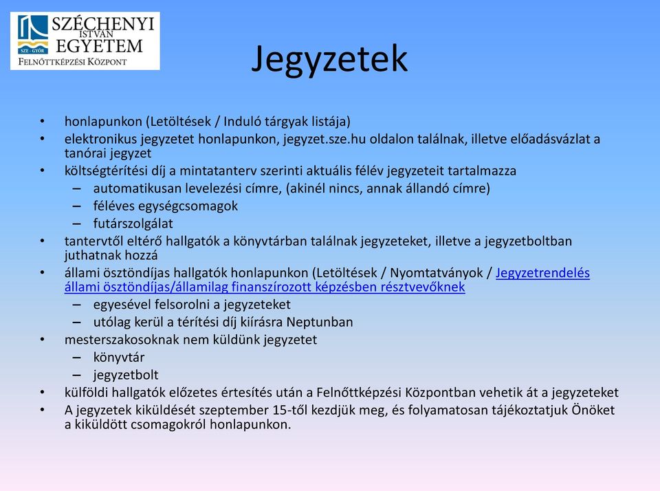 állandó címre) féléves egységcsomagok futárszolgálat tantervtől eltérő hallgatók a könyvtárban találnak jegyzeteket, illetve a jegyzetboltban juthatnak hozzá állami ösztöndíjas hallgatók honlapunkon