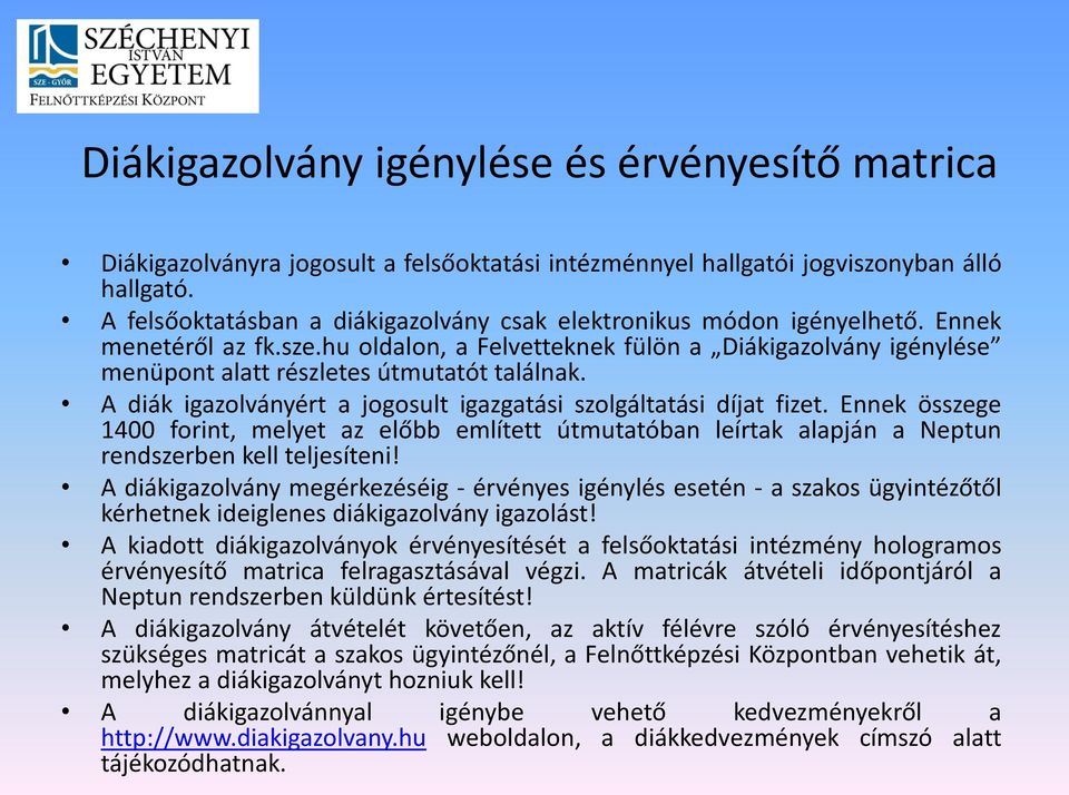 hu oldalon, a Felvetteknek fülön a Diákigazolvány igénylése menüpont alatt részletes útmutatót találnak. A diák igazolványért a jogosult igazgatási szolgáltatási díjat fizet.