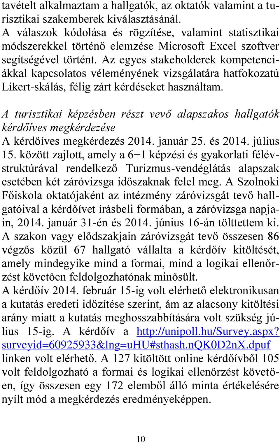 Az egyes stakeholderek kompetenciákkal kapcsolatos véleményének vizsgálatára hatfokozatú Likert-skálás, félig zárt kérdéseket használtam.