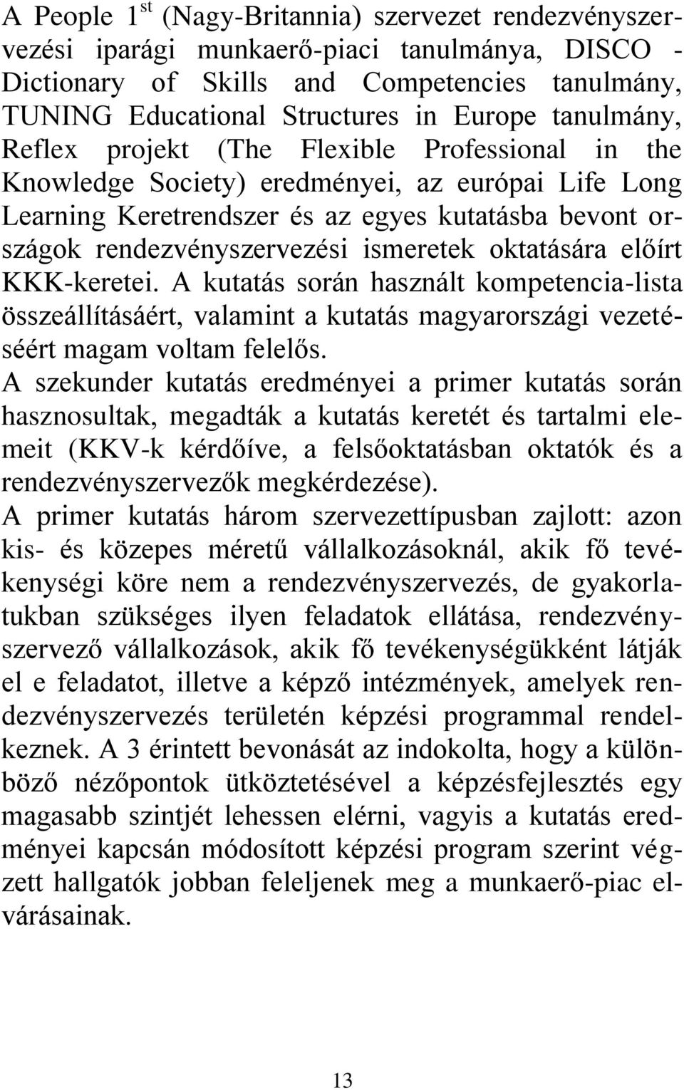 ismeretek oktatására előírt KKK-keretei. A kutatás során használt kompetencia-lista összeállításáért, valamint a kutatás magyarországi vezetéséért magam voltam felelős.