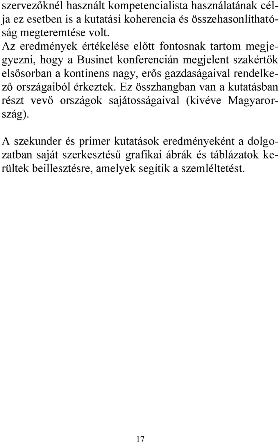 gazdaságaival rendelkező országaiból érkeztek. Ez összhangban van a kutatásban részt vevő országok sajátosságaival (kivéve Magyarország).