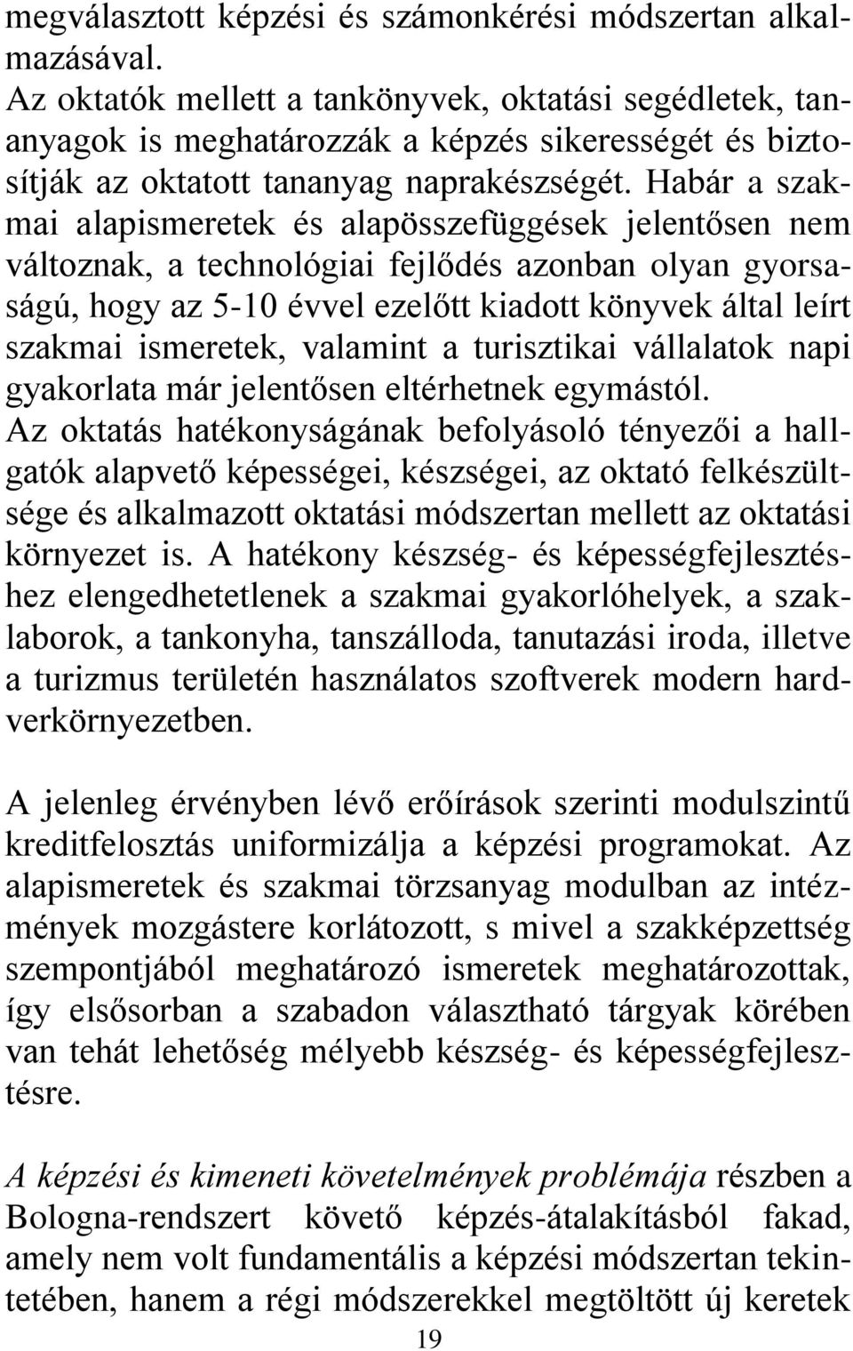 Habár a szakmai alapismeretek és alapösszefüggések jelentősen nem változnak, a technológiai fejlődés azonban olyan gyorsaságú, hogy az 5-10 évvel ezelőtt kiadott könyvek által leírt szakmai