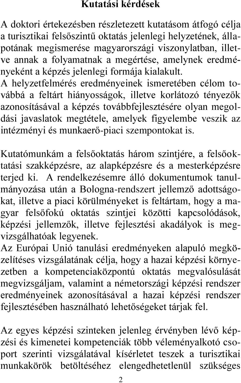 A helyzetfelmérés eredményeinek ismeretében célom továbbá a feltárt hiányosságok, illetve korlátozó tényezők azonosításával a képzés továbbfejlesztésére olyan megoldási javaslatok megtétele, amelyek