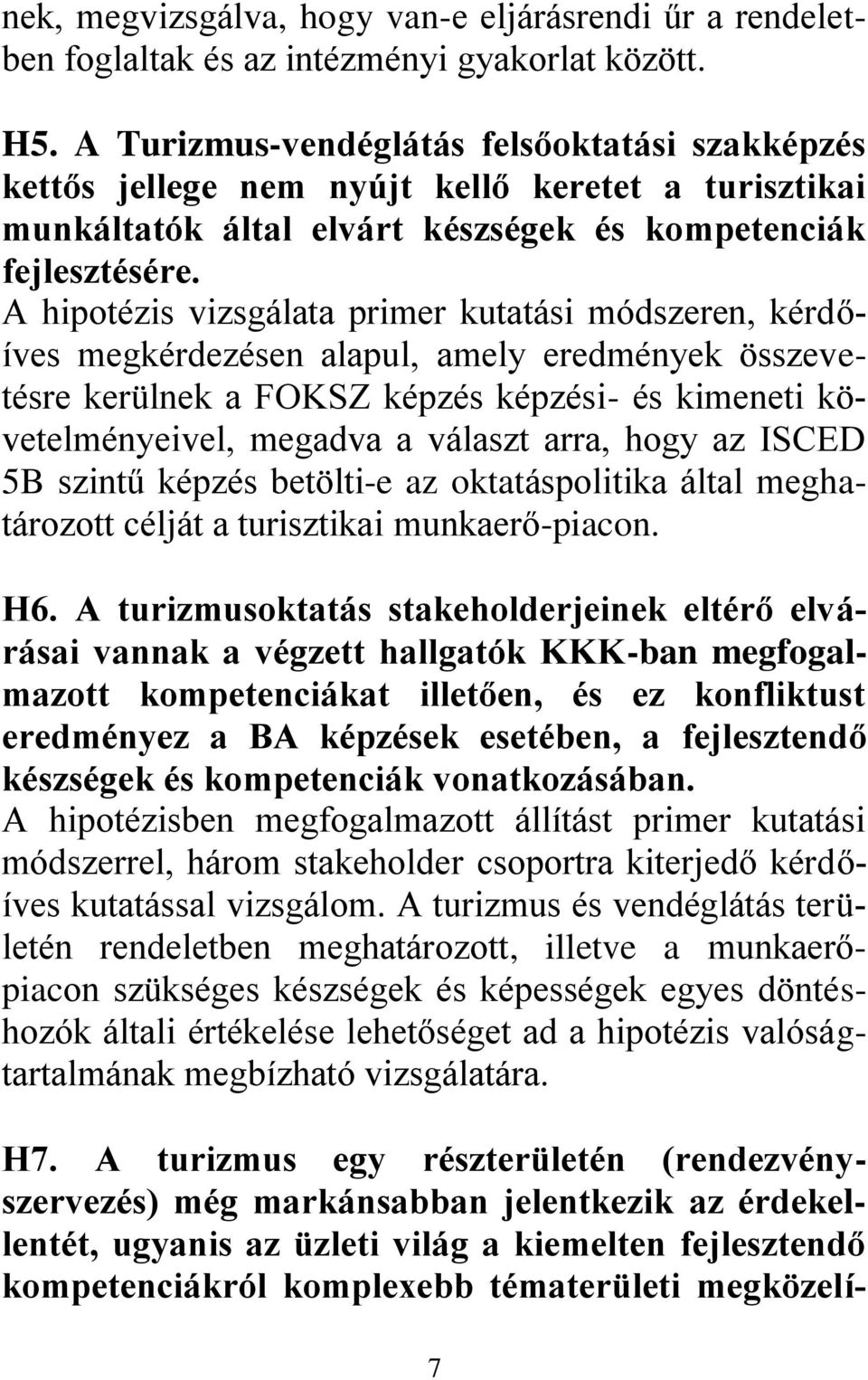 A hipotézis vizsgálata primer kutatási módszeren, kérdőíves megkérdezésen alapul, amely eredmények összevetésre kerülnek a FOKSZ képzés képzési- és kimeneti követelményeivel, megadva a választ arra,