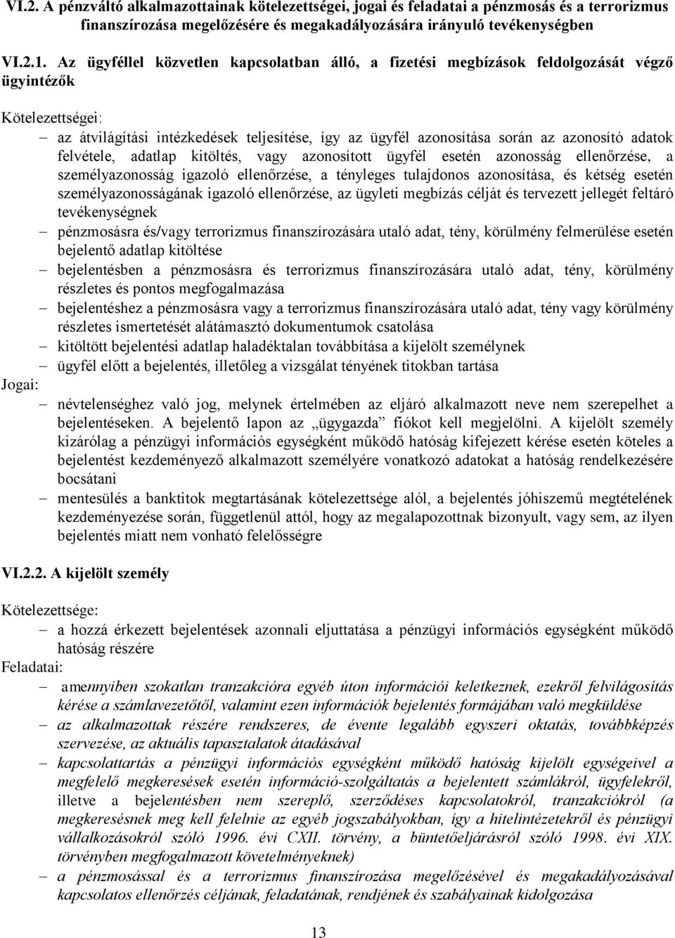 adatok felvétele, adatlap kitöltés, vagy azonosított ügyfél esetén azonosság ellenőrzése, a személyazonosság igazoló ellenőrzése, a tényleges tulajdonos azonosítása, és kétség esetén