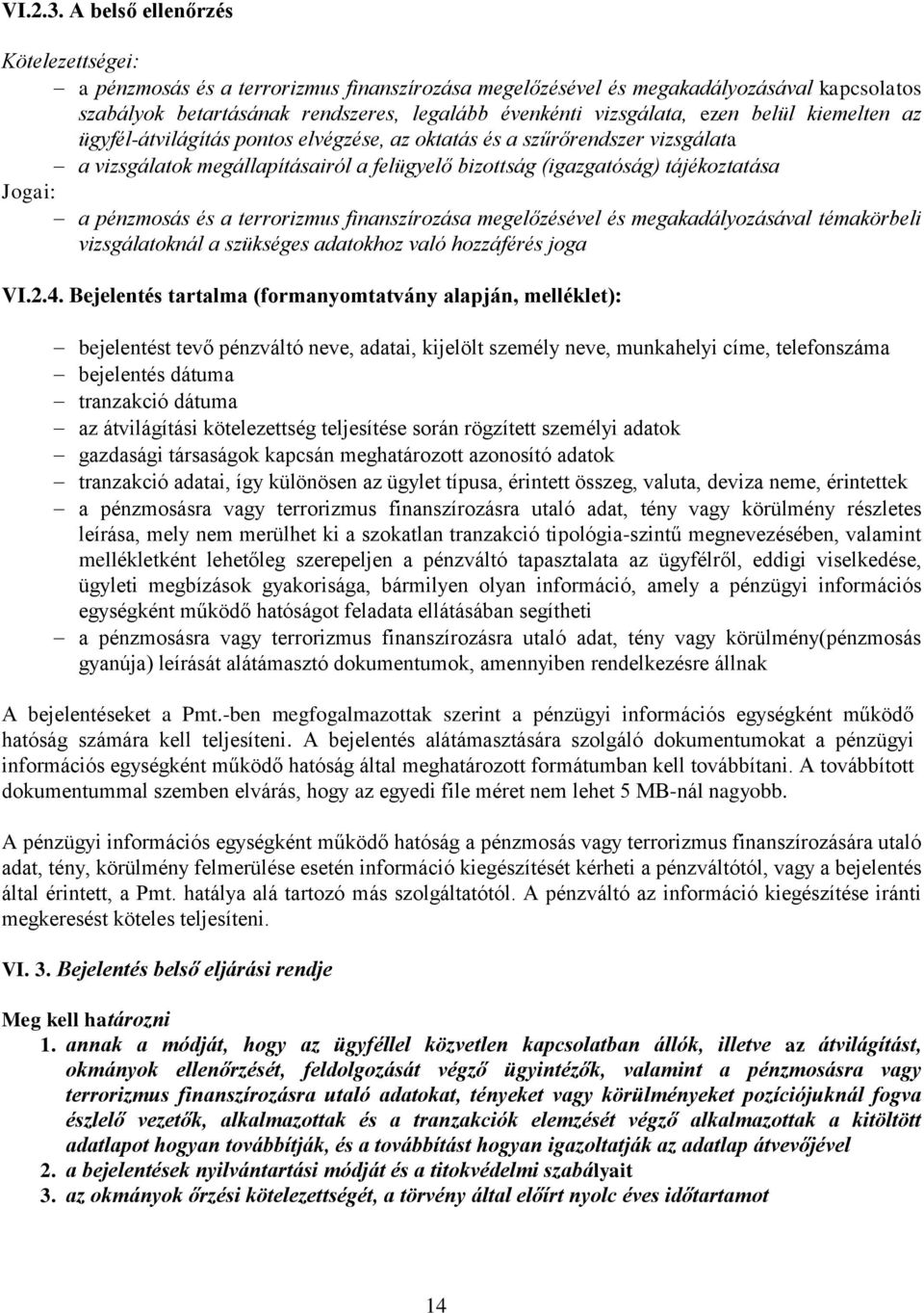 belül kiemelten az ügyfél-átvilágítás pontos elvégzése, az oktatás és a szűrőrendszer vizsgálata a vizsgálatok megállapításairól a felügyelő bizottság (igazgatóság) tájékoztatása Jogai: a pénzmosás