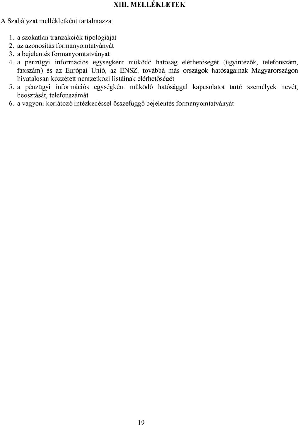 a pénzügyi információs egységként működő hatóság elérhetőségét (ügyintézők, telefonszám, faxszám) és az Európai Unió, az ENSZ, továbbá más országok