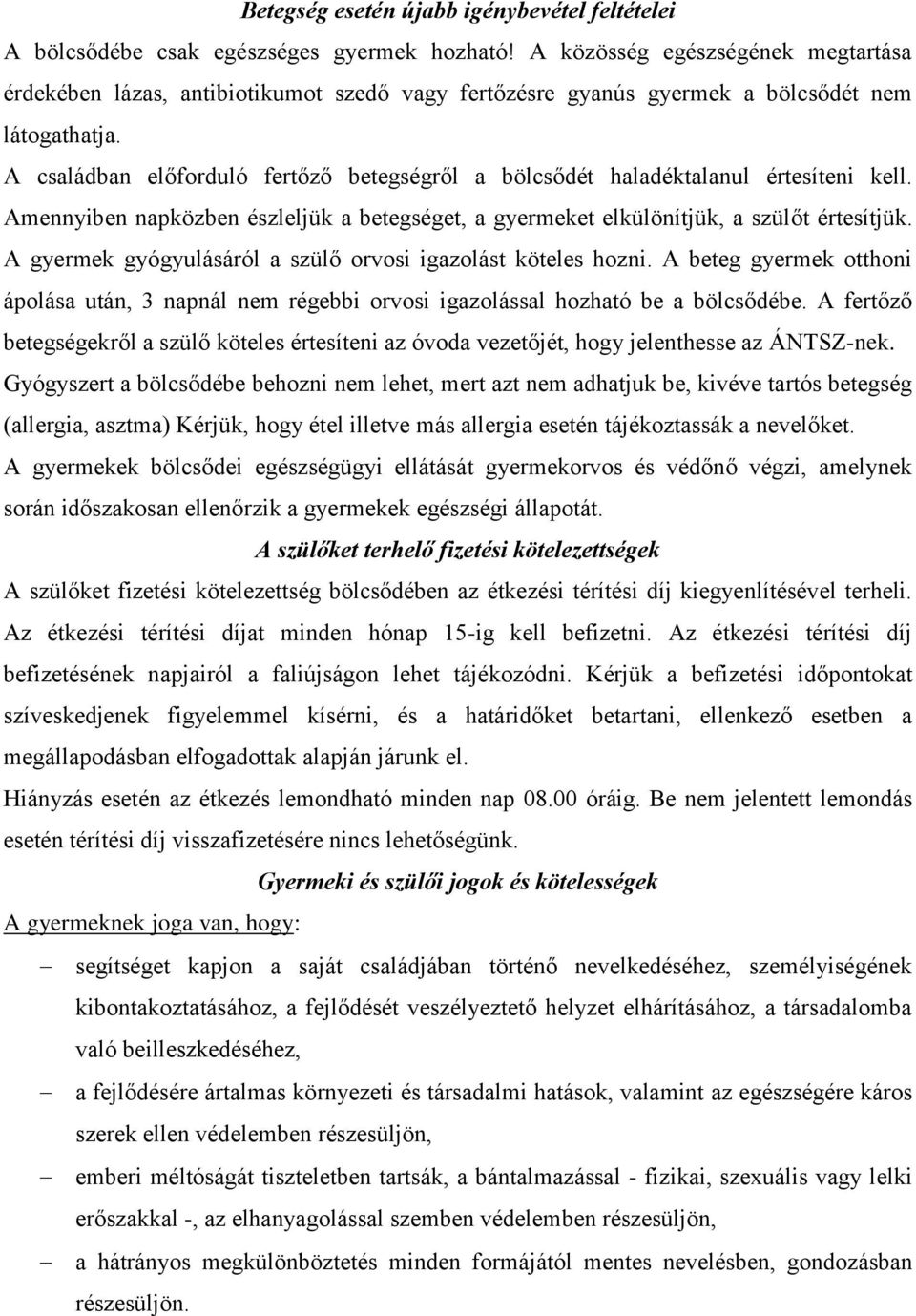 A családban előforduló fertőző betegségről a bölcsődét haladéktalanul értesíteni kell. Amennyiben napközben észleljük a betegséget, a gyermeket elkülönítjük, a szülőt értesítjük.